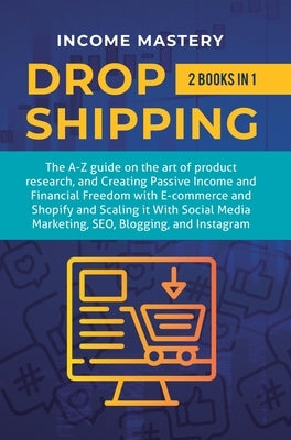 Dropshipping: 2 in 1: The A-Z guide on the Art of Product Research, Creating Passive Income, Financial Freedom with E-commerce, Shop by Income Mastery