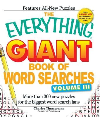 The Everything Giant Book of Word Searches, Volume 3: More Than 300 New Puzzles for the Biggest Word Search Fans by Timmerman, Charles