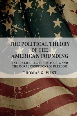 The Political Theory of the American Founding: Natural Rights, Public Policy, and the Moral Conditions of Freedom Paperback Cambridge University Press