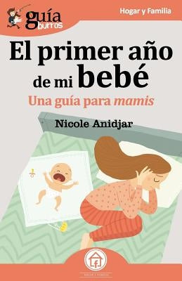 GuíaBurros El primer año de mi bebé: Una Guía para mamis by Anidjar, Nicole