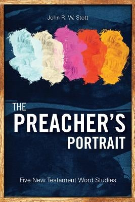 The Preacher's Portrait: Five New Testament Word Studies Paperback Langham Partnership International