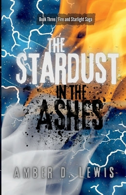 The Stardust in the Ashes by Lewis, Amber D.