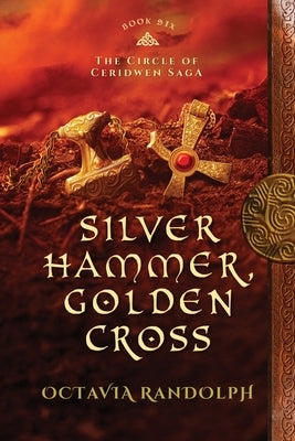 Silver Hammer, Golden Cross: Book Six of The Circle of Ceridwen Saga Paperback Octavia Randolph