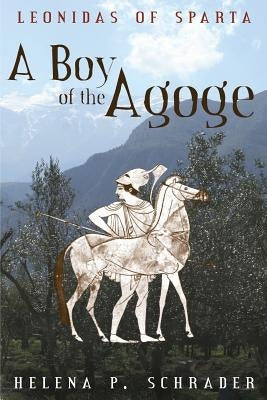 A Boy of the Agoge by Schrader, Helena P.