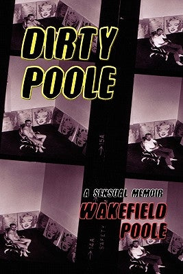 Dirty Poole: A Sensual Memoir by Poole, Wakefield