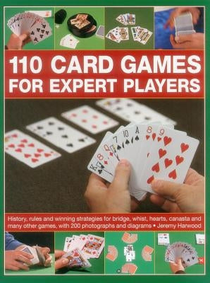 110 Card Games for Expert Players: History, Rules and Winning Strategies for Bridge, Whist, Canasta and Many Other Games, with 200 Photographs and Dia by Harwood, Jeremy