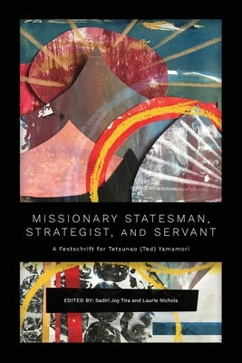 Missionary Statesman, Strategist, and Servant: A Festschrift for Tetsunao (Ted) Yamamori Paperback Langham Global Library