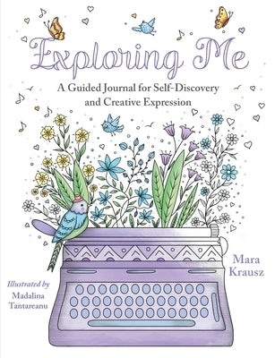 Exploring Me: A Guided Journal for Self-Discovery and Creative Expression by Krausz, Mara