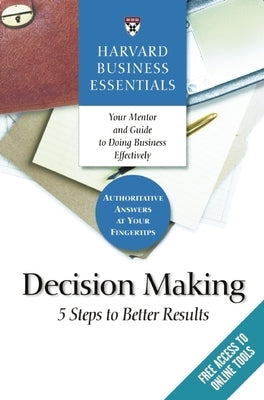 Harvard Business Essentials, Decision Making: 5 Steps to Better Results Paperback Harvard Business Review Press