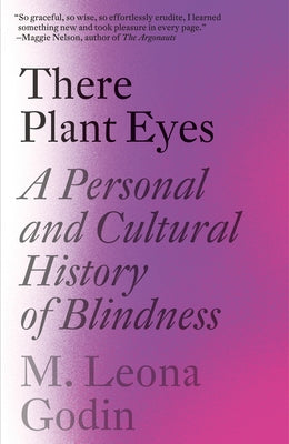 There Plant Eyes: A Personal and Cultural History of Blindness by Godin, M. Leona