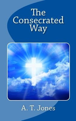 The Consecrated Way by Jones, A. T.