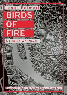 Birds of Fire: A Filipino War Novel by Balmori, Jesus