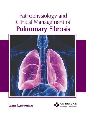 Pathophysiology and Clinical Management of Pulmonary Fibrosis by Lawrence, Liam