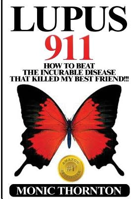 Lupus 911: How To Beat The Incurable Disease That Killed My Best Friend!!! Paperback Createspace Independent Publishing Platform