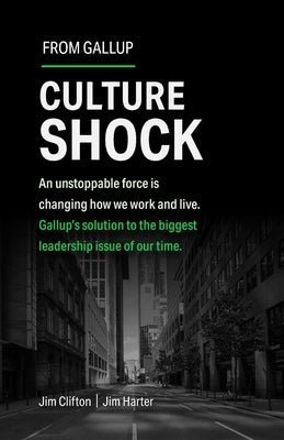 Culture Shock: An Unstoppable Force Has Changed How We Work and Live. Gallup's Solution to the Biggest Leadership Issue of Our Time. by Clifton, Jim
