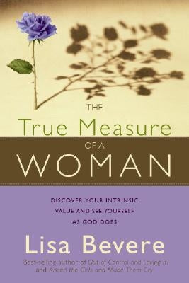 The True Measure of a Woman: Discover Your Intrinsic Value and See Yourself as God Does Paperback Charisma House