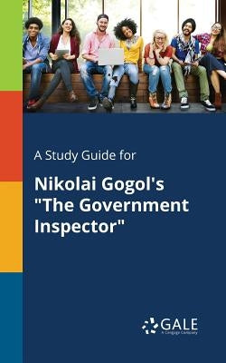 A Study Guide for Nikolai Gogol's "The Government Inspector" by Gale, Cengage Learning