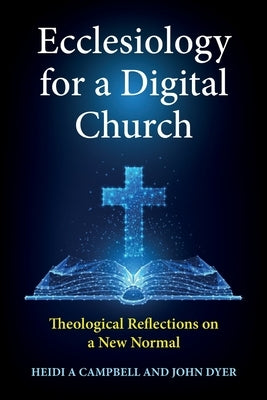 Ecclesiology for a Digital Church: Theological Reflections on a New Normal by Campbell, Heidi a.