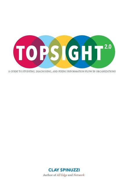 Topsight 2.0: A Guide to Studying, Diagnosing, and Fixing Information Flow in Organizations Paperback Createspace Independent Publishing Platform
