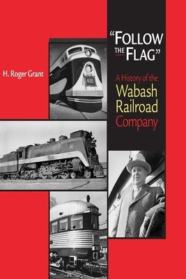 Follow the Flag: A History of the Wabash Railroad Company by Grant, H. Roger