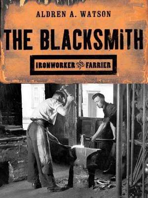 The Blacksmith: Ironworker and Farrier by Watson, Aldren A.