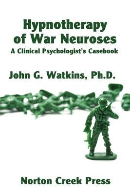 Hypnotherapy of War Neuroses: A Clinical Psychologist's Casebook Paperback Norton Creek Press