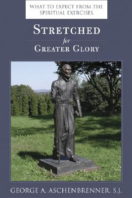 Stretched for Greater Glory: What to Expect from the Spiritual Exercises Paperback Loyola Press
