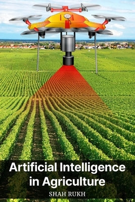 Artificial Intelligence in Agriculture by Rukh, Shah