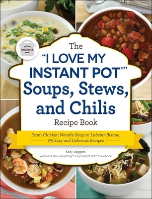 The I Love My Instant Pot(r) Soups, Stews, and Chilis Recipe Book: From Chicken Noodle Soup to Lobster Bisque, 175 Easy and Delicious Recipes Paperback Adams Media Corporation