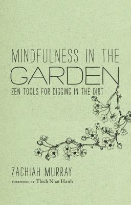 Mindfulness in the Garden: Zen Tools for Digging in the Dirt by Murray, Zachiah