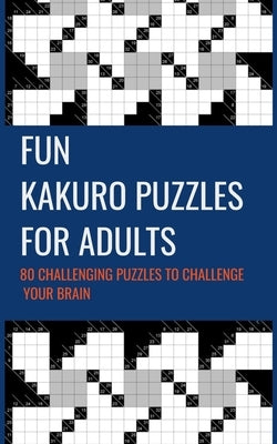 Fun Kakuro Puzzles For Adults 80 Challenging Puzzles to Challenge Your Brain: Cross Sums Math Puzzle Tricky Difficult 10x10 Grid Size Cross Sums Math Paperback Independently Published