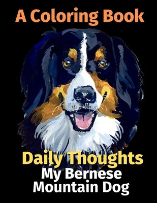 Daily Thoughts: My Bernese Mountain Dog: A Coloring Book Volume 3 by Publishing, Brightview