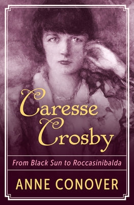 Caresse Crosby: From Black Sun to Roccasinibalda by Conover, Anne