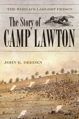 The World's Largest Prison: The Story of Camp Lawton by Derden, John K.