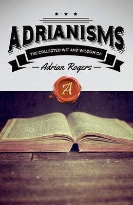 Adrianisms: The Collected Wit and Wisdom of Adrian Rogers by Rogers, Adrian