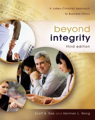 Beyond Integrity: A Judeo-Christian Approach to Business Ethics by Rae, Scott