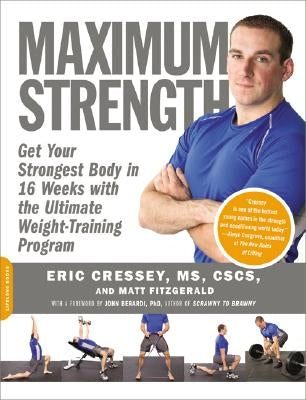 Maximum Strength: Get Your Strongest Body in 16 Weeks with the Ultimate Weight-Training Program by Cressey, Eric