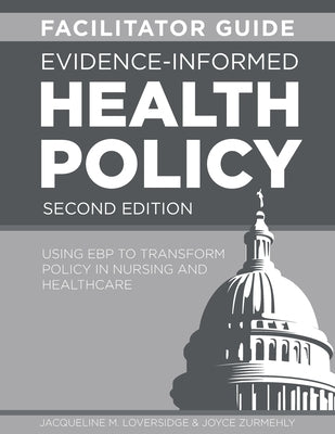 FACILITATOR GUIDE for Evidence-Informed Health Policy, Second Edition: Using EBP to Transform Policy in Nursing and Healthcare by Loversidge, Jacqueline M.