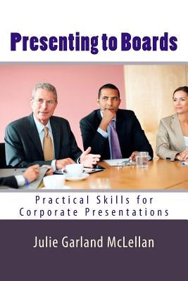 Presenting to Boards: Practical Skills for Corporate Presentations Paperback Createspace Independent Publishing Platform