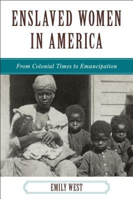 Enslaved Women in America: From Colonial Times to Emancipation Paperback Rowman & Littlefield Publishers