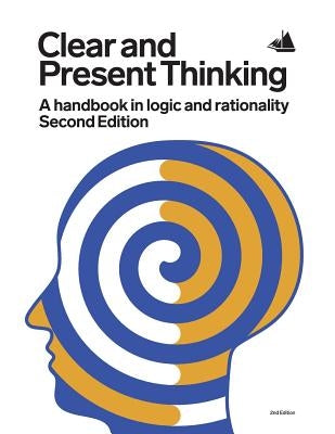 Clear and Present Thinking, Second Edition: A Handbook in Logic and Rationality Paperback Northwest Passage Books