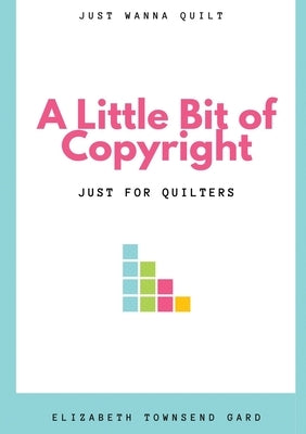 A Little Bit of Copyright: Just For Quilters by Townsend Gard, Elizabeth