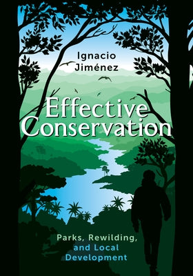 Effective Conservation: Parks, Rewilding, and Local Development by Jiménez, Ignacio