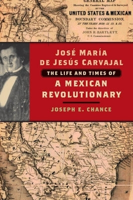 José María de Jesús Carvajal: The Life and Times of a Mexican Revolutionary by Chance, Joseph E.