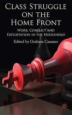 Class Struggle on the Home Front: Work, Conflict, and Exploitation in the Household by Cassano, G.