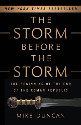 The Storm Before the Storm: The Beginning of the End of the Roman Republic by Duncan, Mike