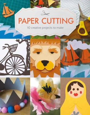 Paper Cutting: 10 Creative Projects to Make by Culley, Claire