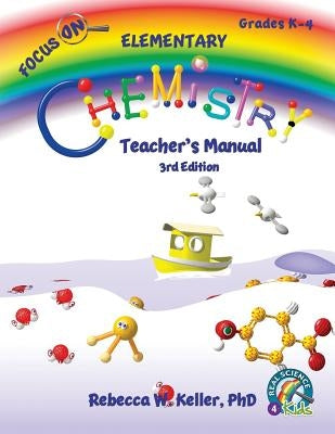 Focus On Elementary Chemistry Teacher's Manual 3rd Edition by Keller, Rebecca W.