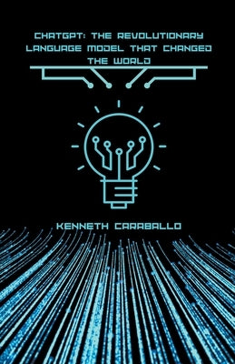 ChatGPT: The Revolutionary Language Model that Changed the World Paperback Kenneth Caraballo