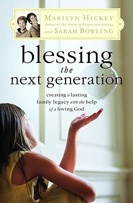 Blessing the Next Generation: Creating a Lasting Family Legacy with the Help of a Loving God by Hickey, Marilyn